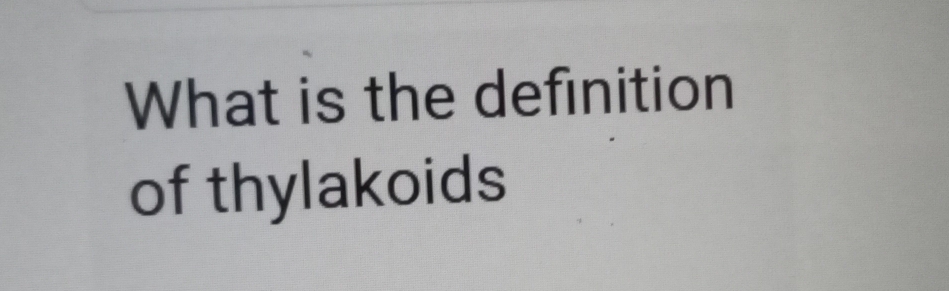 What is the definition 
of thylakoids