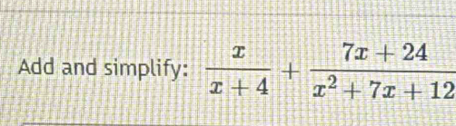 Add and simplify:  x/x+4 + (7x+24)/x^2+7x+12 