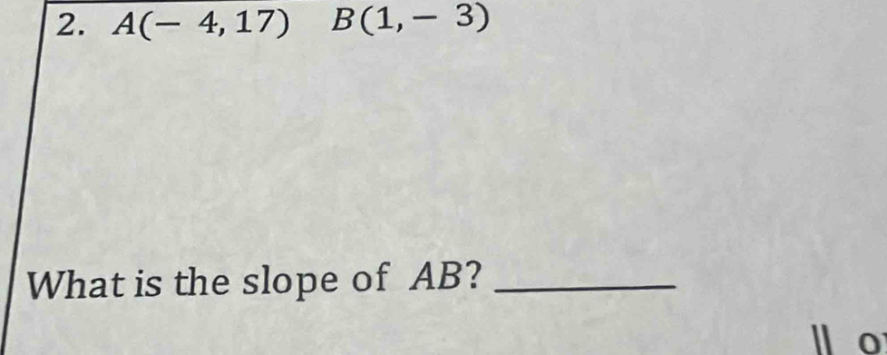 A(-4,17) B(1,-3)
What is the slope of AB?_ 
0