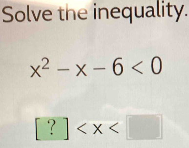 Solve the inequality.
x^2-x-6<0</tex>
[?]