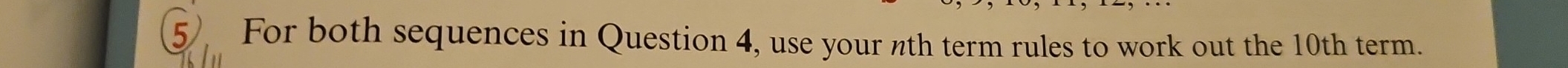 For both sequences in Question 4, use your nth term rules to work out the 10th term.