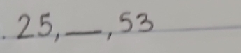 25,_ , 53