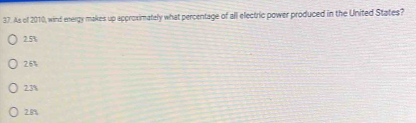As of 2010, wind energy makes up approximately what percentage of all electric power produced in the United States?
2.5%
26%
2.3%
28%