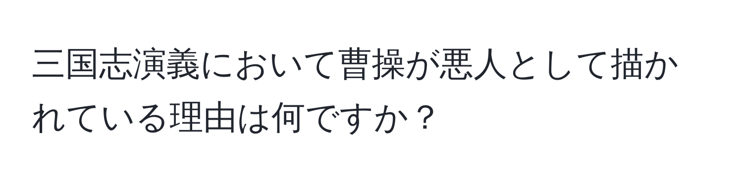 三国志演義において曹操が悪人として描かれている理由は何ですか？