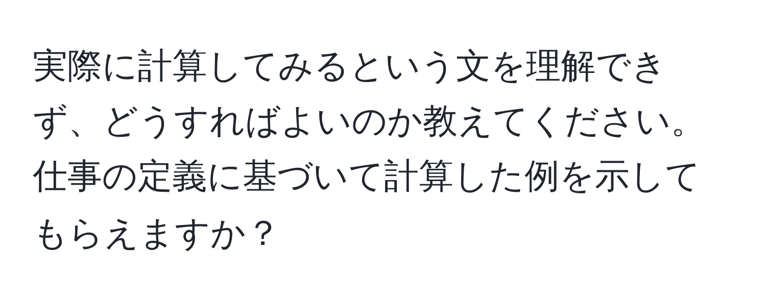 実際に計算してみるという文を理解できず、どうすればよいのか教えてください。仕事の定義に基づいて計算した例を示してもらえますか？