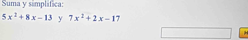 Suma y simplifica:
5x^2+8x-13 y 7x^2+2x-17
H