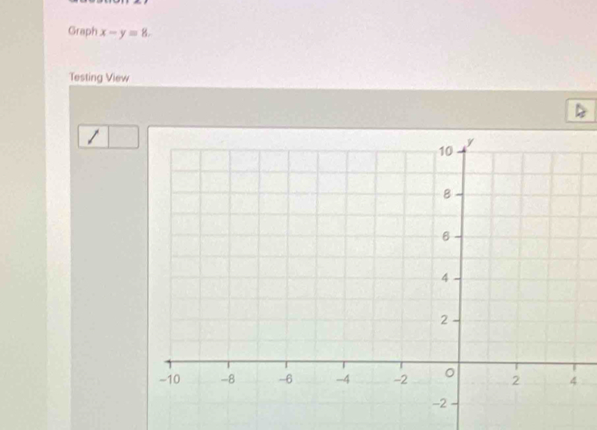 Graph x-y=8. 
Testing View 
/