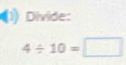 (1) Divide:
4/ 10=□