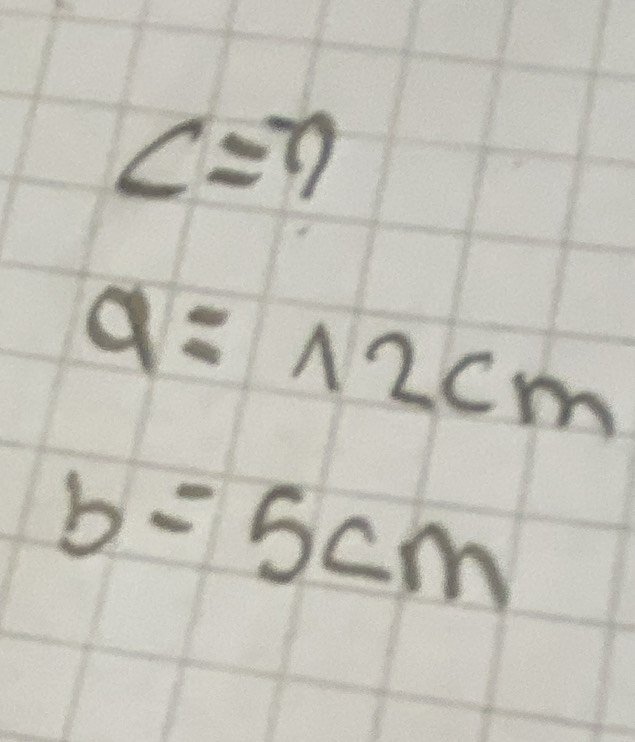 c=7
a=12cm
b=5cm