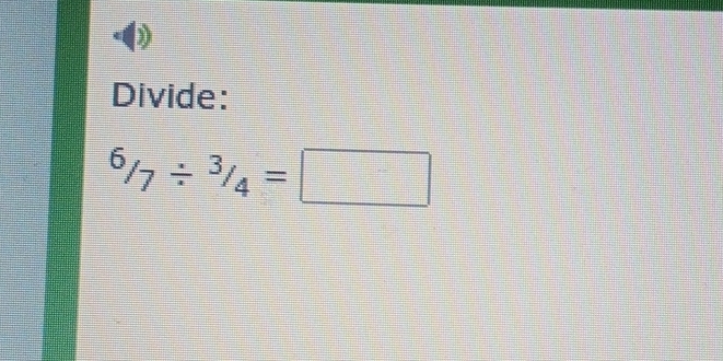 Divide:
^6/_7/ ^3/_4=□