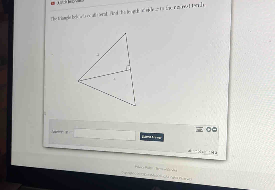 Watch help Vl 
The triangle below is equilateral. Find the length of side x to the nearest tenth. 
Answer: x=□ Submit Answer 
attempt 1 out of 2 
Privacy Policy - Terms of Service 
Copyright ∞ 2023 DeftaMath.com. All Rights Reserved.