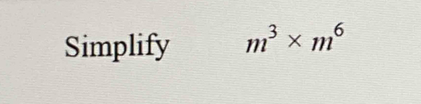 Simplify
m^3* m^6