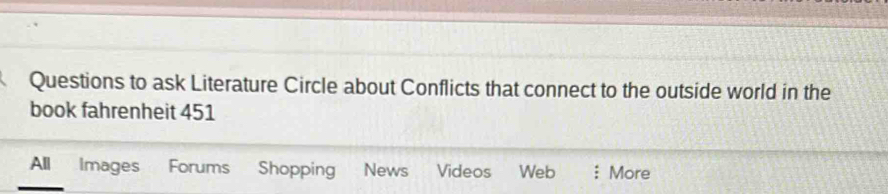 Questions to ask Literature Circle about Conflicts that connect to the outside world in the 
book fahrenheit 451 
All Images Forums Shopping News Videos =Web :More