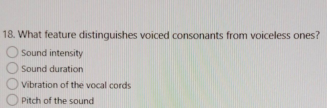 What feature distinguishes voiced consonants from voiceless ones?
Sound intensity
Sound duration
Vibration of the vocal cords
Pitch of the sound