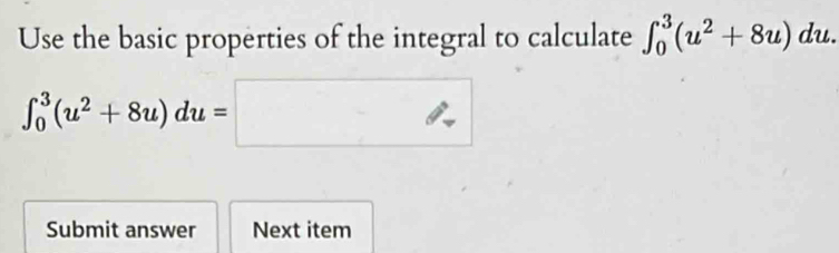 Use the basic properties of the integral to calculate ∈t _0^(3(u^2)+8u)du.
∈t _0^(3(u^2)+8u)du=□
Submit answer Next item