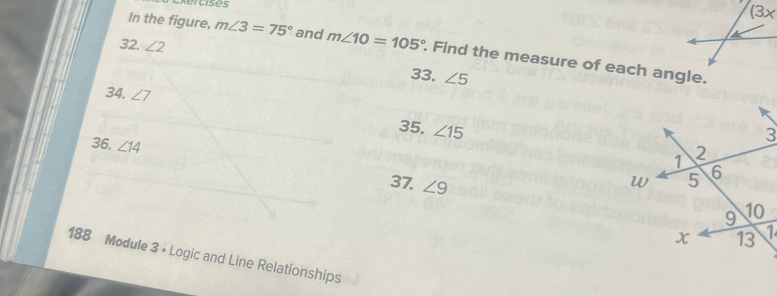 Cxercises 
(3x 
32. ∠ 2
In the figure, m∠ 3=75° and m∠ 10=105°. Find the measure of each angle. 
33. ∠ 5
34. ∠ 7
35. ∠ 15
36. ∠ 14
37. ∠ 9
188 Module 3 • Logic and Line Relationships