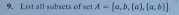 List all subsets of set A= a,b,[a], a,b .