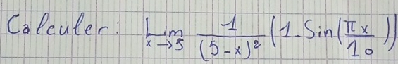 Calculer: lim _xto 5frac 1(5-x)^2(1-sin ( π x/10 ))