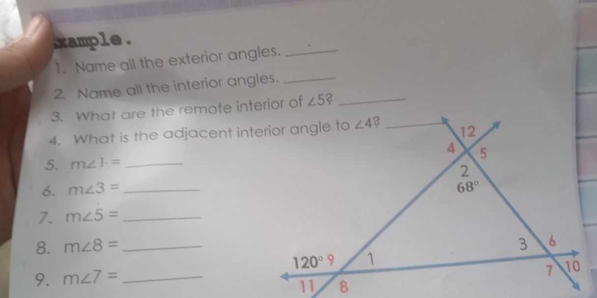 xample.
1. Name all the exterior angles._
2. Name all the interior angles._
3. What are the remote interior of ∠ 5 2_
4. What is the adjacent interior angle to
5. m∠ 1= _
6. m∠ 3= _
7. m∠ 5= _
8. m∠ 8= _
9. m∠ 7= _