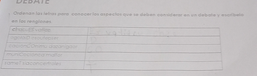 Dedaie 
Ordenan las letras para conocer los aspectos que se deben considerar en un debate y escribelo 
en los renglones.