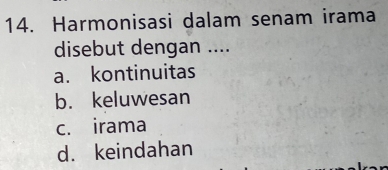 Harmonisasi dalam senam irama
disebut dengan ....
a. kontinuitas
b. keluwesan
c. irama
d. keindahan