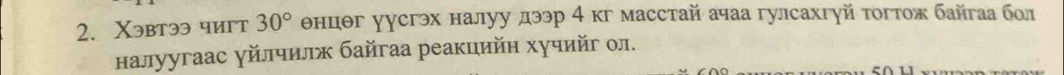 Χэвтээ чигт 30° θнцθг уусгэх налуу дээр 4 кг масстай ачаа гулсахгуй тогтож байгаа бол 
налуугаас γйлчилж байгаа реакцийн хучийг ол.