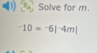 Solve for m.
-10=-6|^-4m|