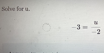 Solve for u.
^circ  -3= u/-2 