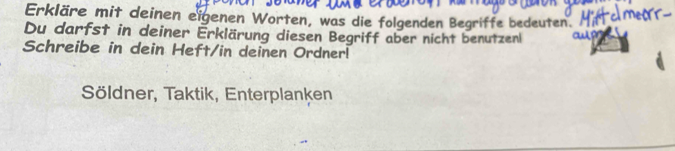 Erkläre mit deinen eigenen Worten, was die folgenden Begriffe bedeuten. 
Du darfst in deiner Erklärung diesen Begriff aber nicht benutzenl cu 
Schreibe in dein Heft/in deinen Ordner! 
Söldner, Taktik, Enterplanken