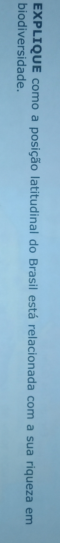 EXPLIQUE como a posição latitudinal do Brasil está relacionada com a sua riqueza em 
biodiversidade.