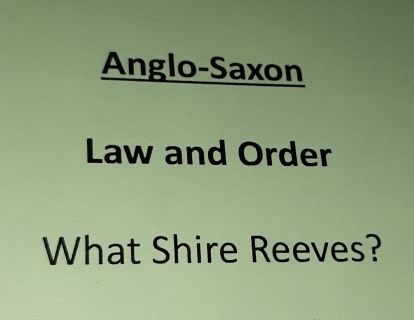 Anglo-Saxon 
Law and Order 
What Shire Reeves?