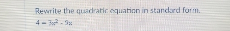 Rewrite the quadratic equation in standard form.
4=3x^2-9x