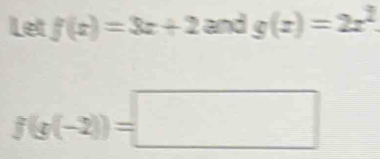 Let f(x)=3x+2 and g(x)=2x^2
f(g(-2))=□