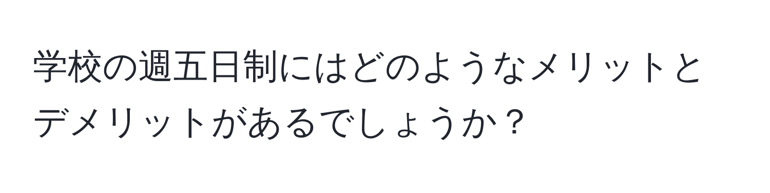 学校の週五日制にはどのようなメリットとデメリットがあるでしょうか？