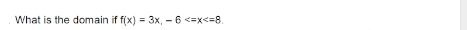 What is the domain if f(x)=3x, -6 .