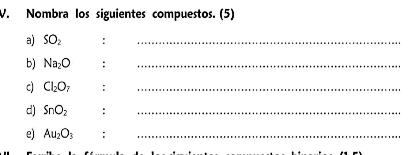 Nombra los siguientes compuestos. (5) 
a) SO_2
: 
_ 
b) Na_2O
: 
_ 
c) Cl_2O_7 :_ 
d) SnO_2 :_ 
e) Au_2O_3
: 
_