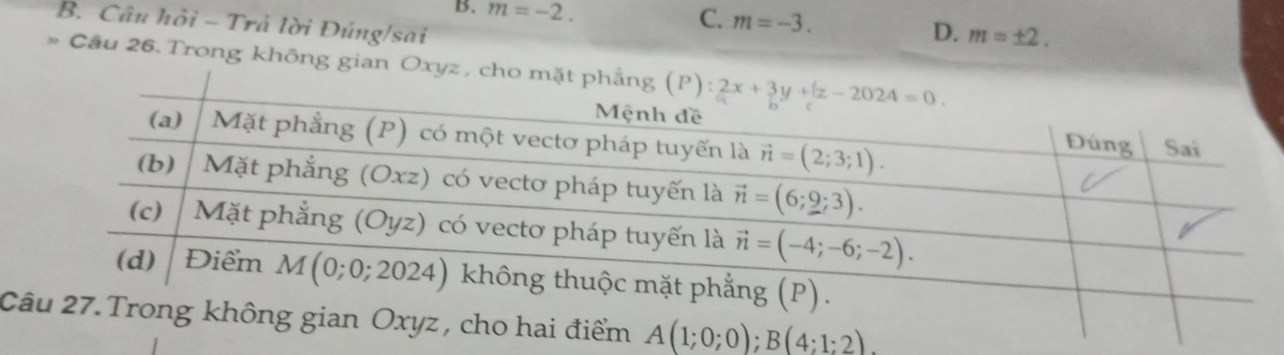 m=-2. C. m=-3.
B. Câu hồi - Trả lời Đúng/sai
D. m=± 2.
Câu 26. Trong không gian Oxyz , cho 
Ciểm A(1;0;0);B(4:1:2endpmatrix .