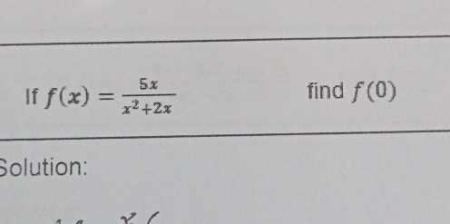 If f(x)= 5x/x^2+2x  find f(0)
Solution: