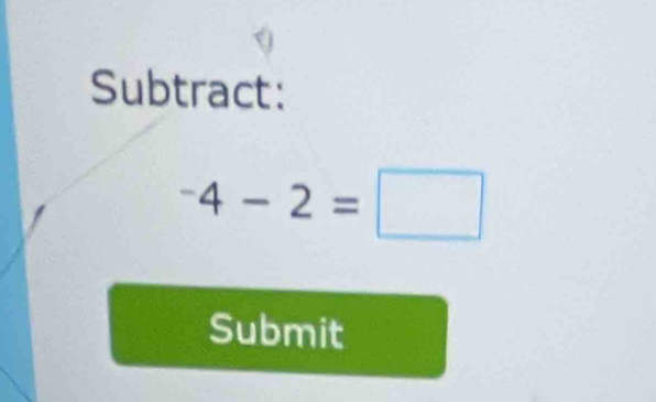 Subtract:
^-4-2=□
Submit