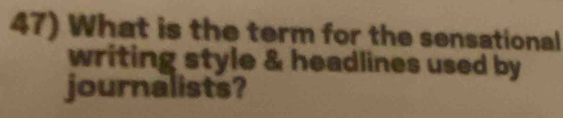 What is the term for the sensational 
writing style & headlines used by 
journalists?