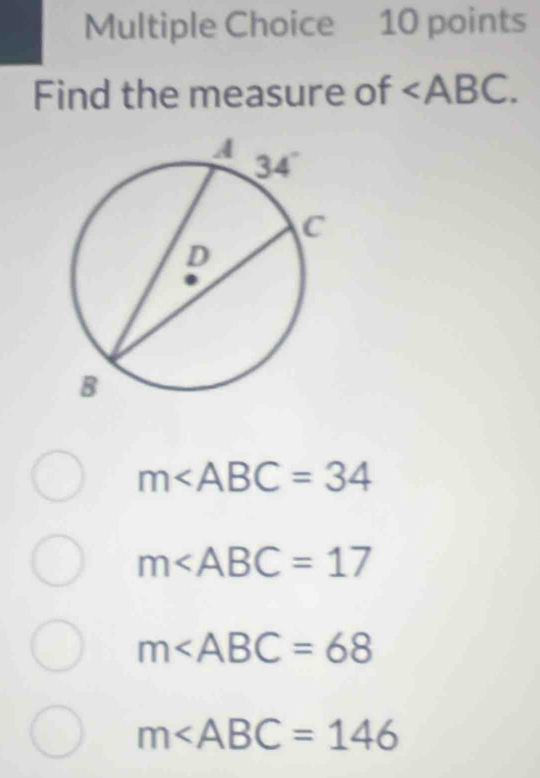 Find the measure of
m∠ ABC=34
m∠ ABC=17
m∠ ABC=68
m∠ ABC=146