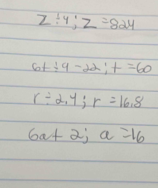 Z/ 4; Z=824
6t/ 9-22;+=60
r/ 2.4; r=16.8
6a+2; a=16