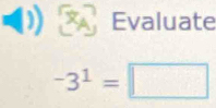 Evaluate
-3^1=□