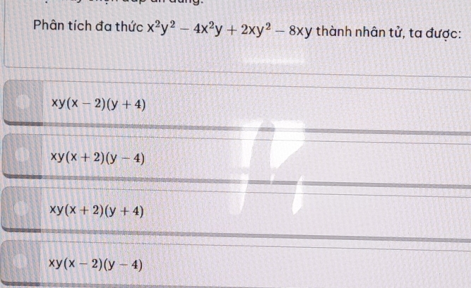 Phân tích đa thức x^2y^2-4x^2y+2xy^2-8xy thành nhân tử, ta được:
xy(x-2)(y+4)
xy(x+2)(y-4)
xy(x+2)(y+4)
xy(x-2)(y-4)