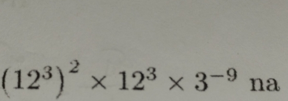 (12^3)^2* 12^3* 3^(-9) na