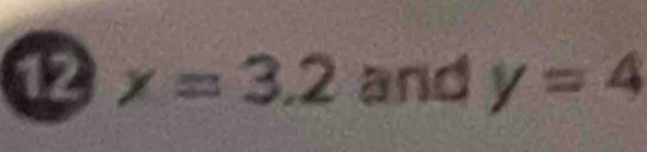 12 x=3.2 and y=4