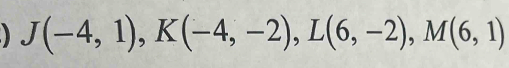 ) J(-4,1), K(-4,-2), L(6,-2), M(6,1)
