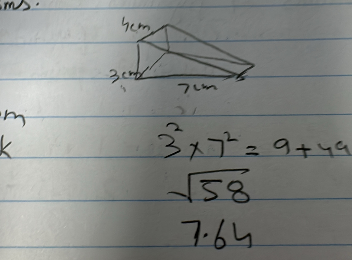 m
K
3^2* 7^2=9+49
sqrt(58)
7.64