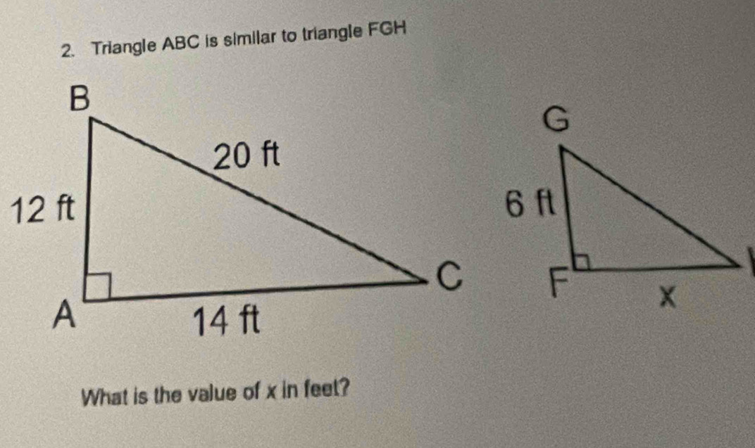 Triangle ABC is similar to triangle FGH
What is the value of x in feet?