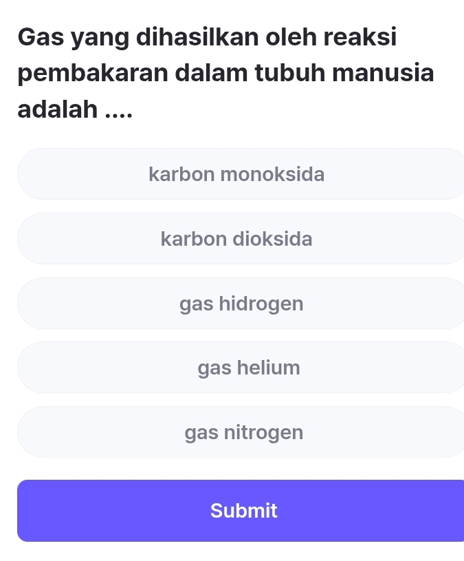 Gas yang dihasilkan oleh reaksi
pembakaran dalam tubuh manusia
adalah ....
karbon monoksida
karbon dioksida
gas hidrogen
gas helium
gas nitrogen
Submit